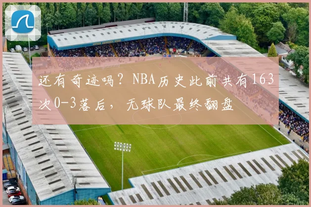 还有奇迹吗？NBA历史此前共有163次0-3落后，无球队最终翻盘