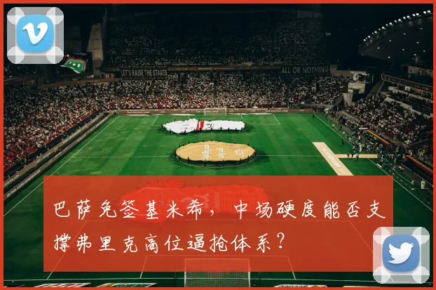 巴萨免签基米希，中场硬度能否支撑弗里克高位逼抢体系？